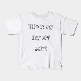 This is my day off shirt Kids T-Shirt